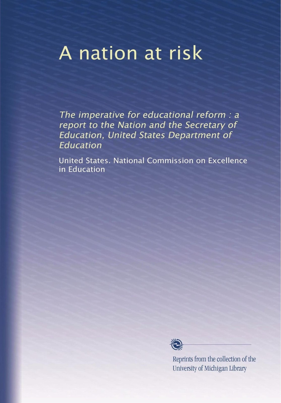 A nation at risk: The imperative for educational reform : a report to the Nation