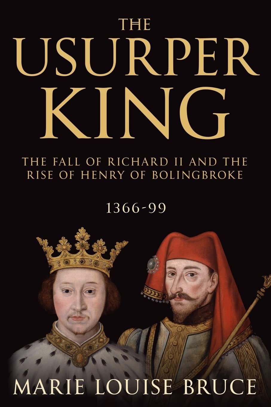 The Usurper King: The Fall of Richard II and the Rise of Henry of Bolingbroke, 1