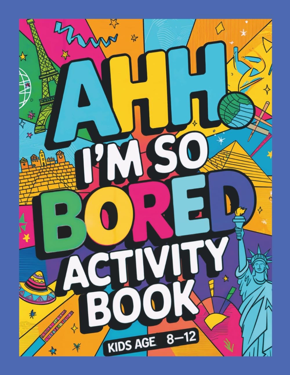 Ahh I'm so bored Activity Book Kids Age 8-12: Ultimate Collection of Variety Act