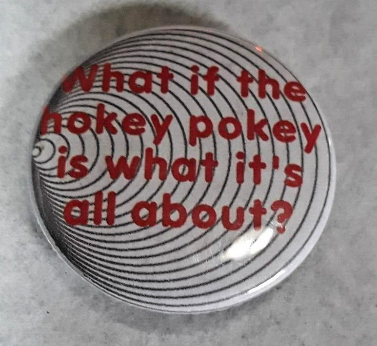 Vintage ~ What If the Hokey Pokey is What it\'s All About? ~ Button Pin Pinback
