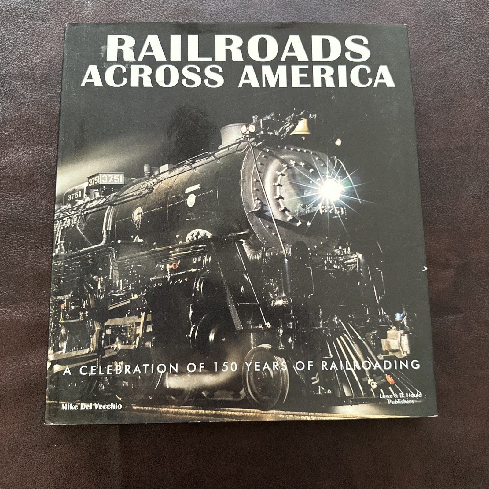 Railroads Across America By Mike Del Vecchio 150 Years of Railroads