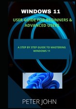 WINDOWS 11 USER GUIDE FOR BEGINNERS & ADVANCED USERS: A STEP BY STEP GUIDE TO MA picture