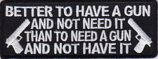 BETTER TO HAVE A GUN AND NOT NEED IT THAN TO NEED A GUN AND NOT HAVE IT PATCH picture