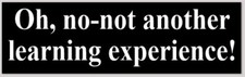 Oh, No Not Another Learning Experience 3x10 Inch Vinyl Bumper Sticker picture